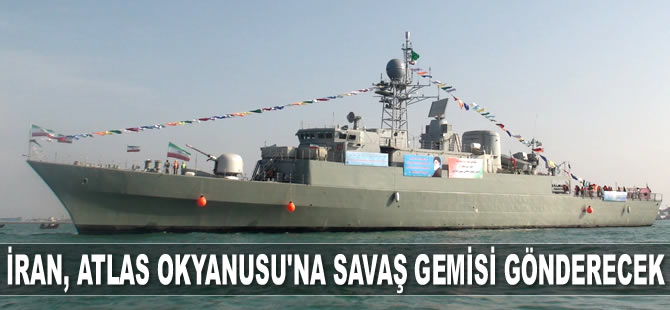 İran, Atlas Okyanusu'na savaş gemisi gönderecek