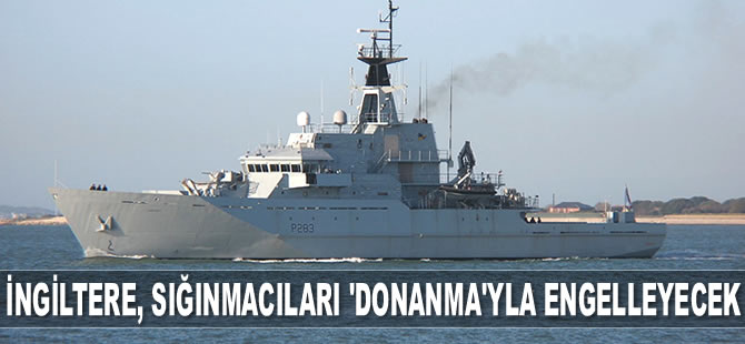 İngiltere, sığınmacıları ‘donanma’yla engelleyecek
