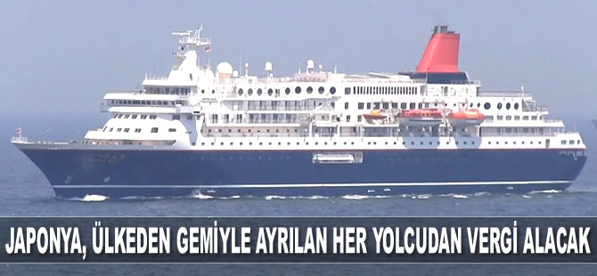 Japonya, ülkeden gemiyle ayrılan her yolcudan 'yurt dışına çıkış vergisi' alacak