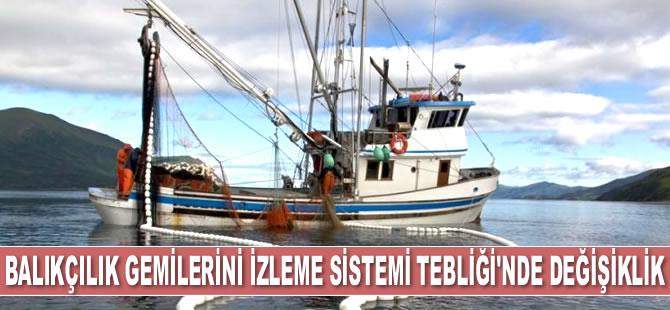 Balıkçılık Gemilerini İzleme Sistemi Tebliği’nde değişiklik yapıldı