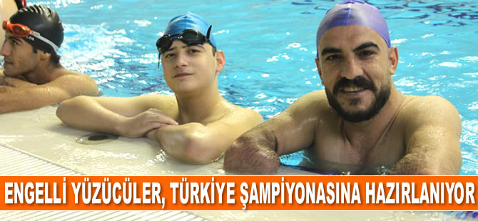 Engelli yüzücüler, Türkiye şampiyonasına hazırlanıyor
