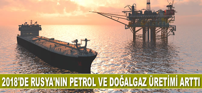 2018'de Rusya'nın petrol ve doğalgaz üretimi arttı