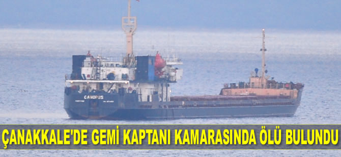 ‘Canopus’ isimli kuru yük gemisinin kaptanı Valery Cerkezov, kamarasında ölü bulundu