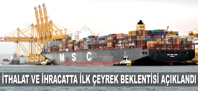 Ticaret Bakanlığı, ithalat ve ihracatta 2019’un ilk çeyrek beklentisini açıkladı
