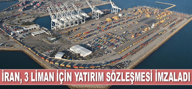 İran, üç stratejik liman için yatırım sözleşmesi imzaladı