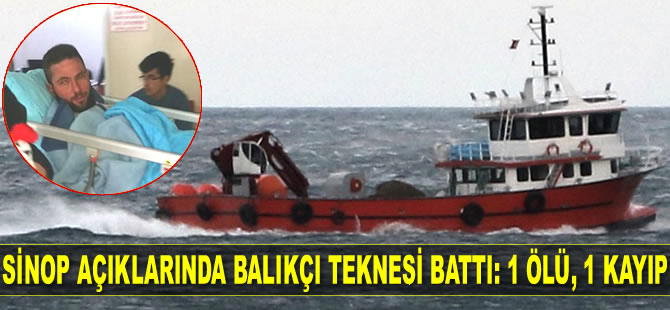 Sinop açıklarında balıkçı teknesi battı: 1 ölü, 1 kayıp