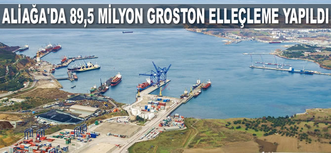 Aliağa’da 89,5 milyon groston elleçleme yapıldı
