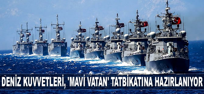 Deniz Kuvvetleri Komutanlığı, ‘Mavi Vatan’ tatbikatına hazırlanıyor
