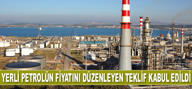 Yerli petrolün fiyatını düzenleyen teklif kabul edildi