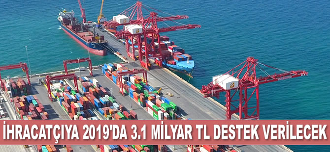 İhracatçıya 2019'da 3.1 milyar TL destek verilecek