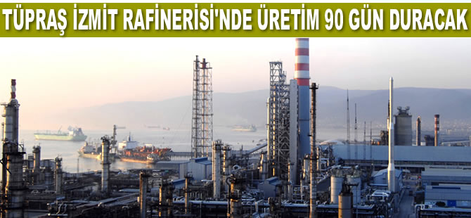 TÜPRAŞ, İzmit Rafinesi’nde üretime 90 gün ara verecek