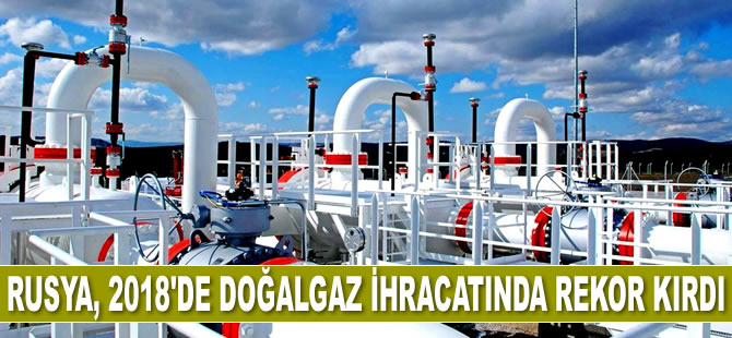 Rusya, 2018'de doğalgaz ihracatında rekor kırdı