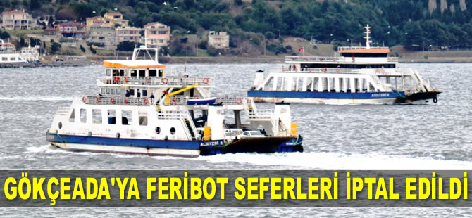 Gökçeada’ya feribot seferleri iptal edildi