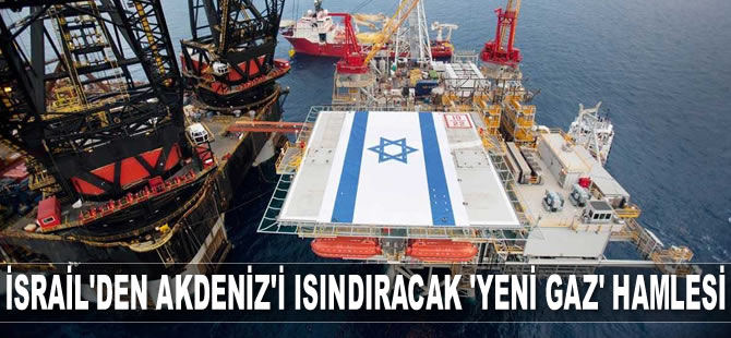 İsrail'den Akdeniz'i ısındıracak 'yeni gaz' hamlesi geldi
