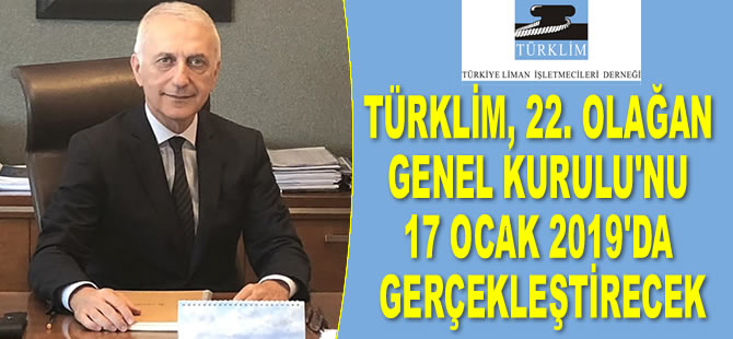 TÜRKLİM, 22. Olağan Genel Kurulu’nu 17 Ocak 2019’da gerçekleştirecek