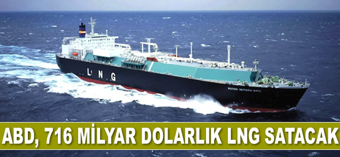 ABD, 716 milyar dolarlık LNG satacak