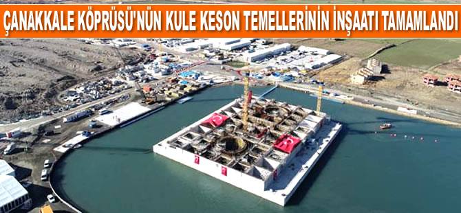 1915 Çanakkale Köprüsü’nün kule keson temellerinin inşaatı tamamlandı