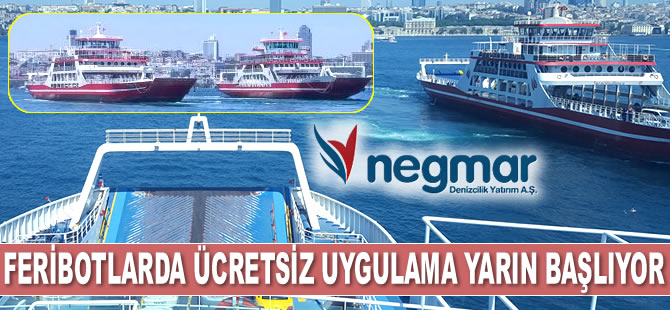 Negmar feribotlarında ücretsiz uygulama yarın başlıyor