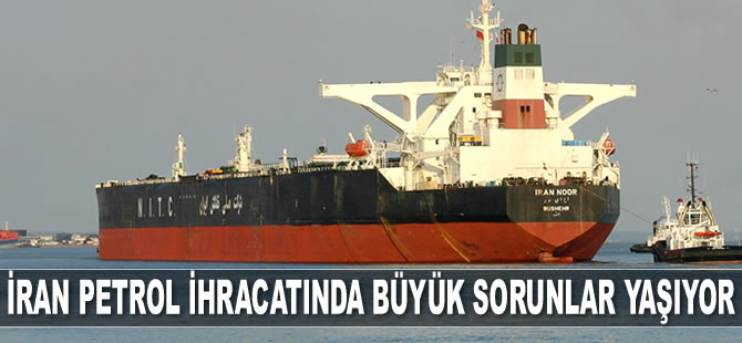 İran petrol ihracatında büyük sorunlar yaşıyor
