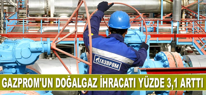 Gazprom'un doğalgaz ihracatı yüzde 3,1 arttı