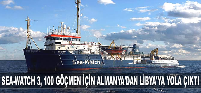 Sea-Watch 3 isimli gemi, 100 göçmen için Almanya’dan Libya'ya yola çıktı