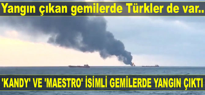 Kerç Boğazı'nda 'Kandy' ve 'Maestro' isimli gemilerde yangın çıktı! Gemide Türkler de var...