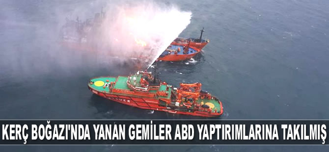 Kerç Boğazı’nda yanan gemiler ABD yaptırımlarına takılmış