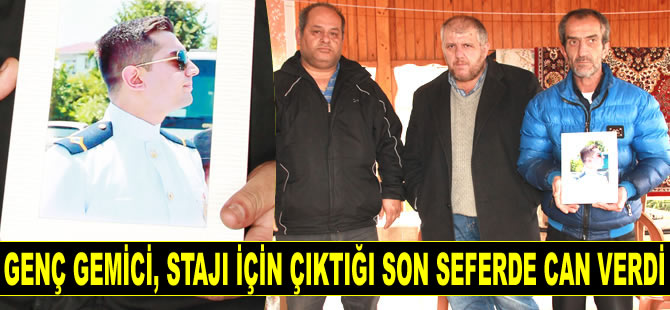 Genç gemici Sinan Karabulut, stajı için çıktığı son seferde can verdi