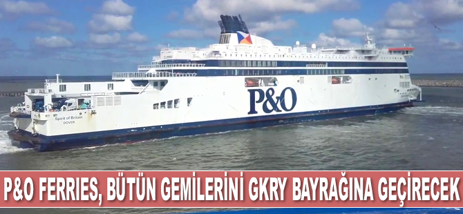P&O Ferries, bütün gemilerini GKRY bayrağına geçirecek