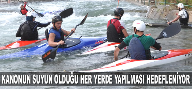 Kanonun suyun olduğu her yerde yapılması hedefleniyor