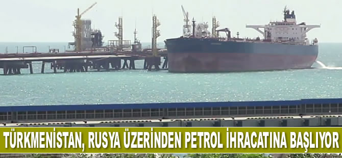 Türkmenistan, Rusya üzerinden petrol ihracatına yeniden başlıyor