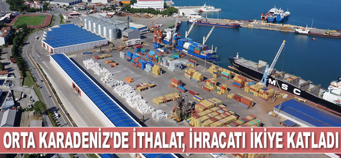 Orta Karadeniz'de ithalat, ihracatı ikiye katladı