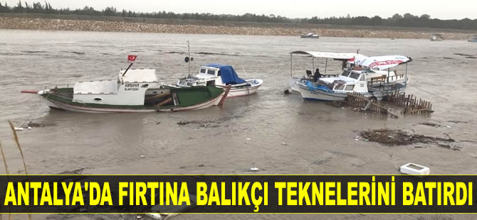 Antalya’da fırtına balıkçı teknelerini batırdı