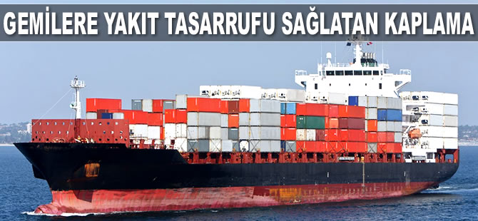 Gemilerde sürtünmeyi azaltan yeni gövde kaplaması, yakıt tasarrufu sağlatacak