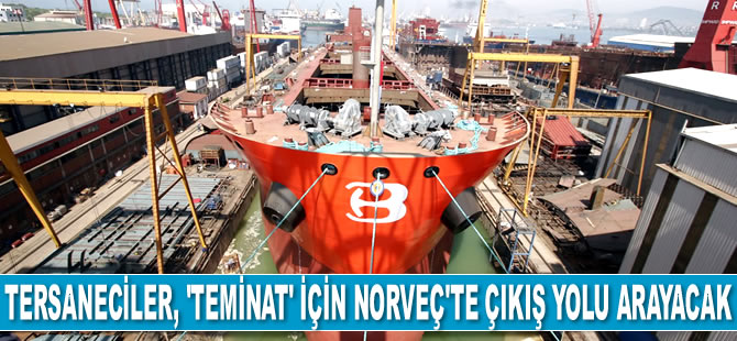 Tersaneciler, ‘Teminat Sorunu'nu çözmek için Norveç'te çıkış yolu arayacak