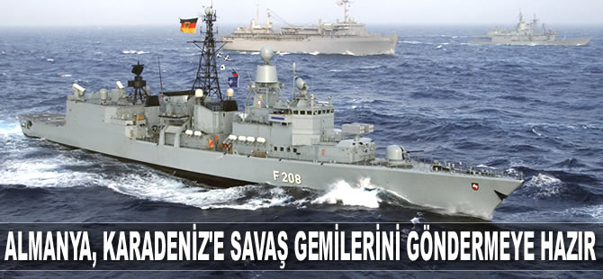Almanya, Karadeniz'e savaş gemilerini göndermeye hazır