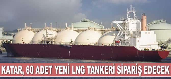 Katar, 60 adet yeni LNG tankeri sipariş edecek