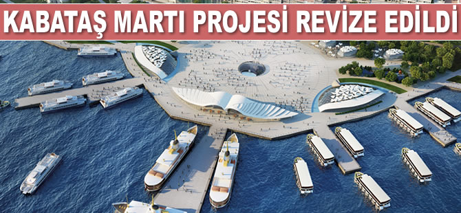 Kabataş Martı Projesi revize edildi