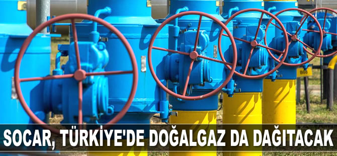 SOCAR, Türkiye’de doğalgaz da dağıtacak