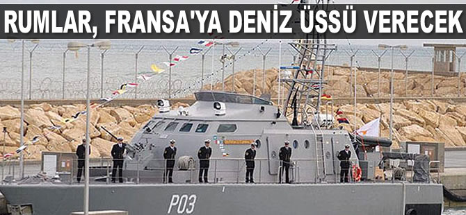 Rumlar, Fransa’ya deniz üssü verecek