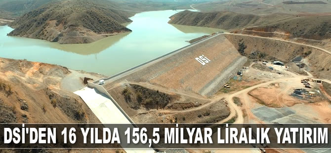 DSİ, 16 yılda 156,5 milyar liralık yatırım yaptı