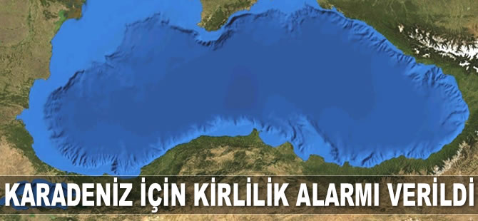 Karadeniz için kirlilik alarmı verildi