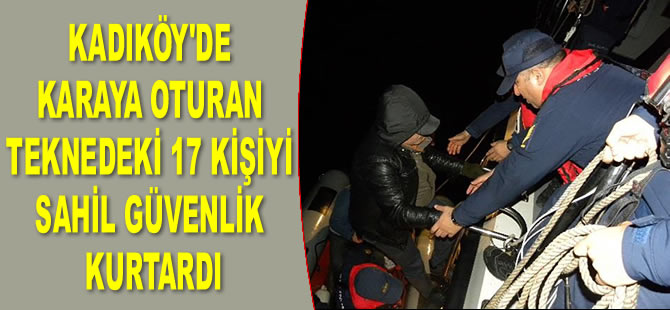 Kadıköy'de karaya oturan teknedeki 17 kişiyi Sahil Güvenlik kurtardı