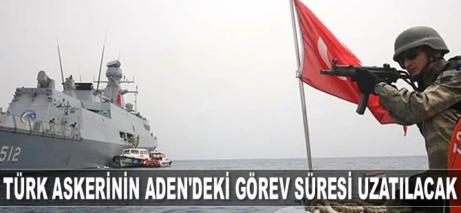 Türk askerinin Aden Körfezi'ndeki görev süresi uzatılacak