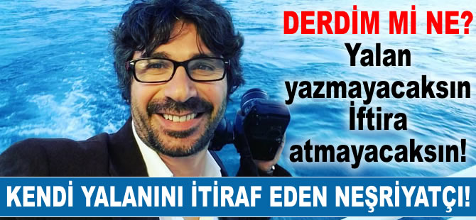 Cevabıyla kendini yalanlayan neşriyatçı!