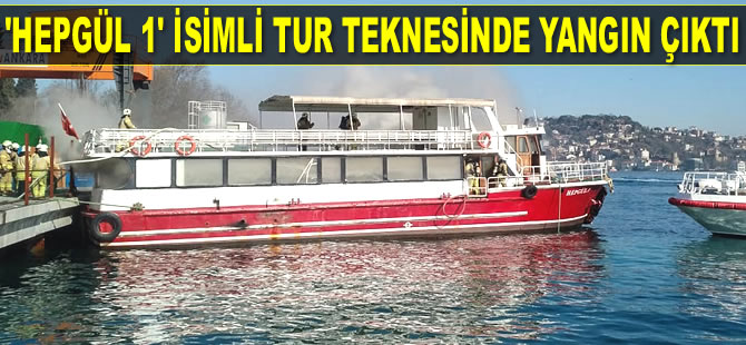 Sarıyer'de 'HEPGÜL 1' isimli tur teknesinde yangın çıktı