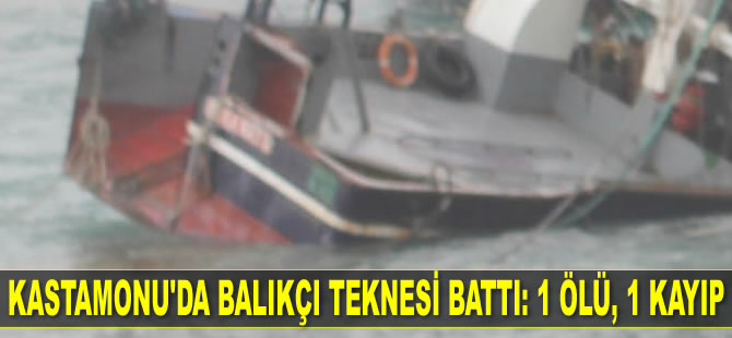 Kastamonu'da balıkçı teknesi battı: 1 ölü, 1 kayıp