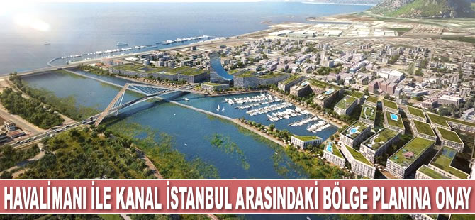 İstanbul Havalimanı ile Kanal İstanbul arasındaki bölge planı onaylandı