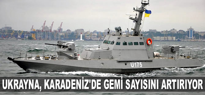 Ukrayna, Karadeniz’de gemi sayısını artırıyor