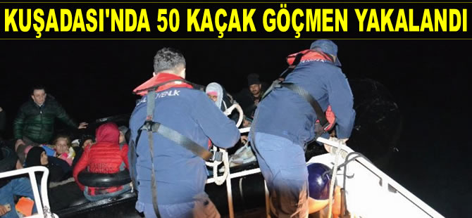 Kuşadası’nda 50 kaçak göçmen yakalandı